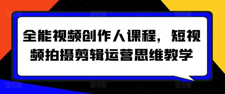全能视频创作人课程，短视频拍摄剪辑运营思维教学-云泽轻创网