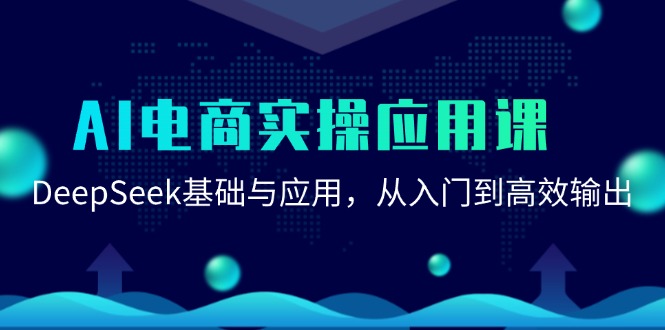 AI电商实操应用课：DeepSeek基础与应用，从入门到高效输出-云泽轻创网