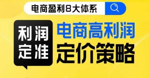 8大体系利润篇·利润定准电商高利润定价策略线上课-云泽轻创网