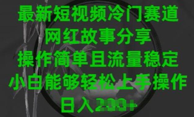 最新短视频冷门赛道,网红故事分享,操作简单且流量稳定,小白能够轻松上手操作【揭秘】