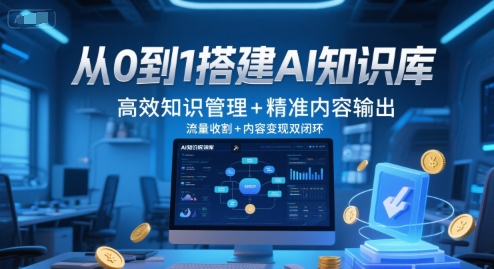 从0到1搭建AI知识库，高效知识管理+精准内容输出，流量收割+内容变现双闭环-云泽轻创网