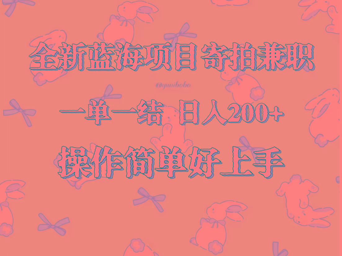 全新蓝海项目寄拍兼职，日入200+，操作简单好上手。-云泽轻创网