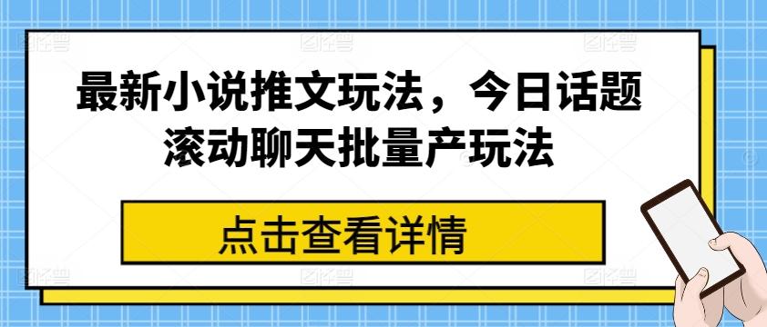 最新小说推文玩法，今日话题滚动聊天批量产玩法-云泽轻创网
