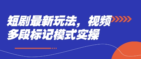 短剧最新玩法，视频多段标记模式实操-云泽轻创网