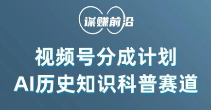 视频号创作分成计划，利用AI做历史知识科普，单月5000+-云泽轻创网