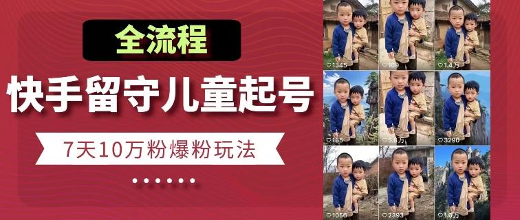快手留守儿童博同情起号，7天10万粉爆粉玩法，全流程-云泽轻创网