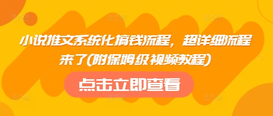 小说推文系统化搞钱流程，超详细流程来了(附保姆级视频教程)-云泽轻创网