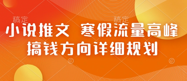 小说推文 寒假流量高峰 搞钱方向详细规划-云泽轻创网