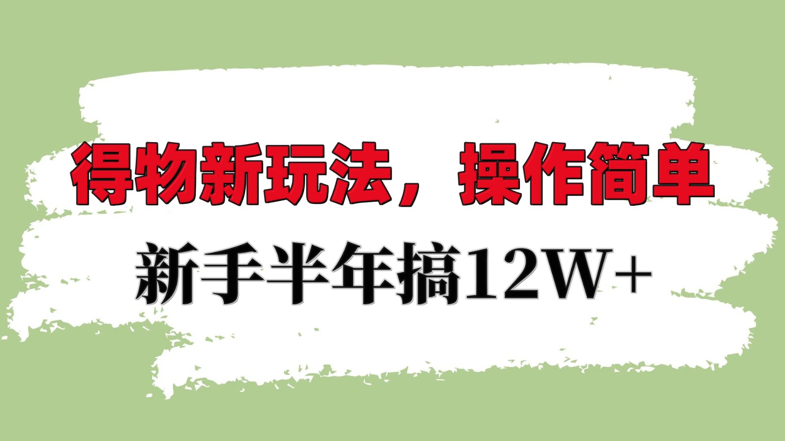 得物新玩法详细流程，操作简单，新手一年搞12W+-云泽轻创网
