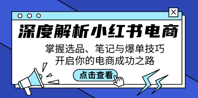 深度解析小红书电商：掌握选品、笔记与爆单技巧，开启你的电商成功之路-云泽轻创网
