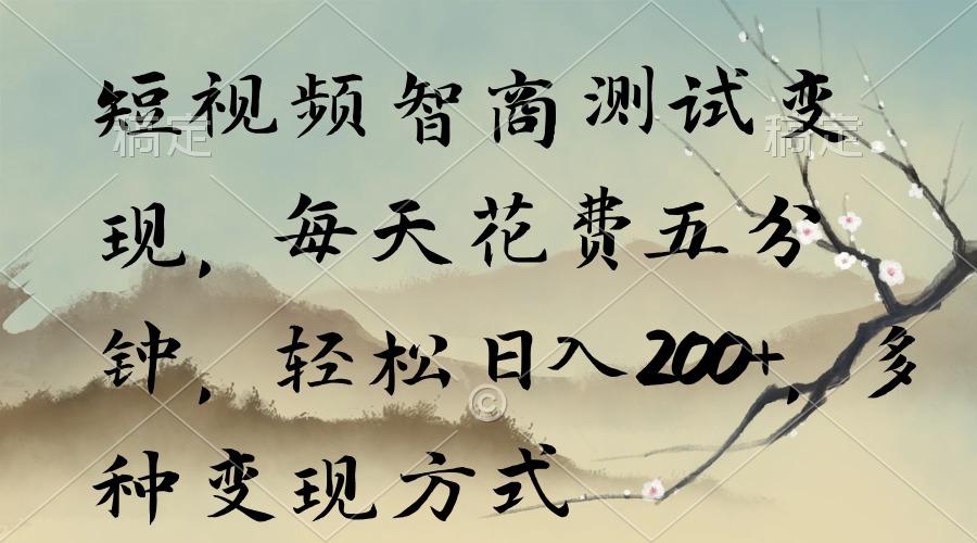 短视频智商测试变现，每天花费五分钟，轻松日入200+，多种变现方式-云泽轻创网