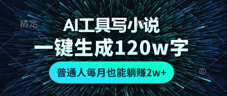 AI工具写小说，一键生成120万字，普通人每月也能躺赚2w+-云泽轻创网