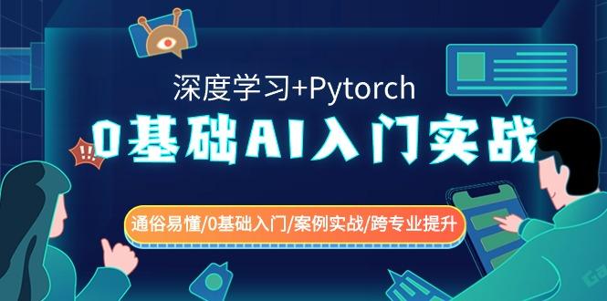 0基础AI入门实战(深度学习+Pytorch) 通俗易懂/0基础入门/案例实战/跨专业提升-云泽轻创网