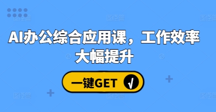 AI办公综合应用课，工作效率大幅提升-云泽轻创网