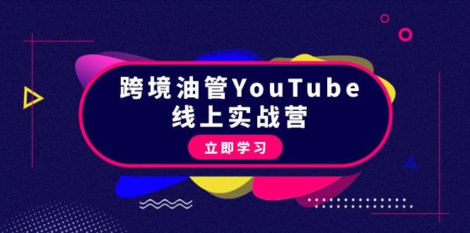 (9389期)跨境油管YouTube线上营：大量实战一步步教你从理论到实操到赚钱(45节)-云泽轻创网