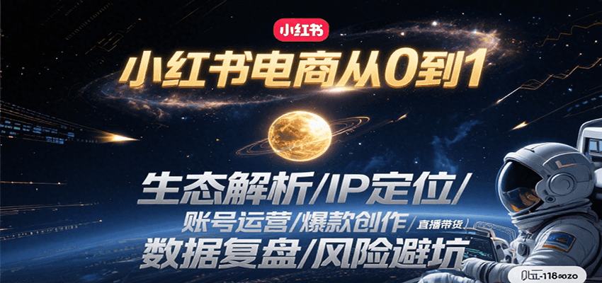 小红书电商从0到1:生态解析/IP定位/ 账号运营/爆款创作/直播带货/数据复盘/风险避坑-云泽轻创网