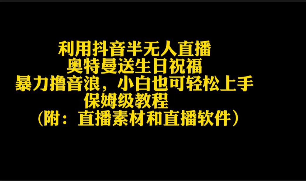 利用抖音半无人直播奥特曼送生日祝福，暴力撸音浪，小白也可轻松上手-云泽轻创网