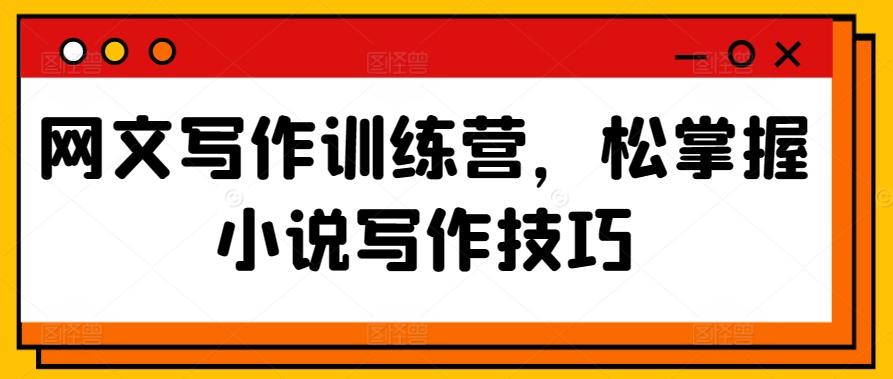 网文写作训练营，松掌握小说写作技巧-云泽轻创网