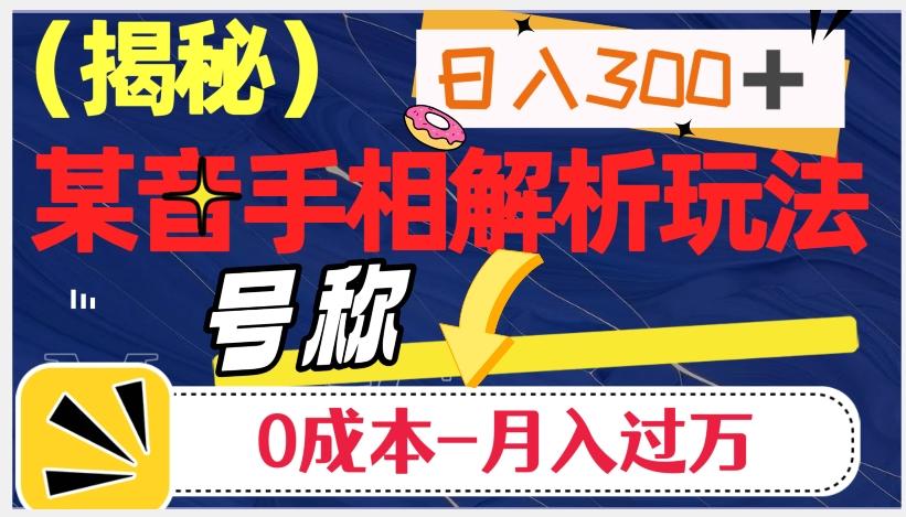 日入300+的，抖音手相解析玩法，号称0成本月入过万（揭秘）-云泽轻创网