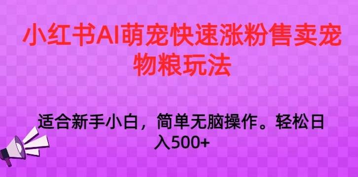 小红书AI萌宠快速涨粉售卖宠物粮玩法，日入1000+【揭秘】-云泽轻创网