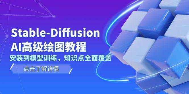 Stable Diffusion AI高级绘图教程,安装到模型训练,知识点全面覆盖-云泽轻创网
