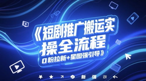短剧推广搬运实操全流程，0粉拉新+星图强引导-云泽轻创网
