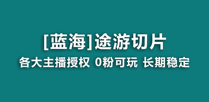 抖音途游切片，龙年第一个蓝海项目，提供授权和素材，长期稳定，月入过万-云泽轻创网