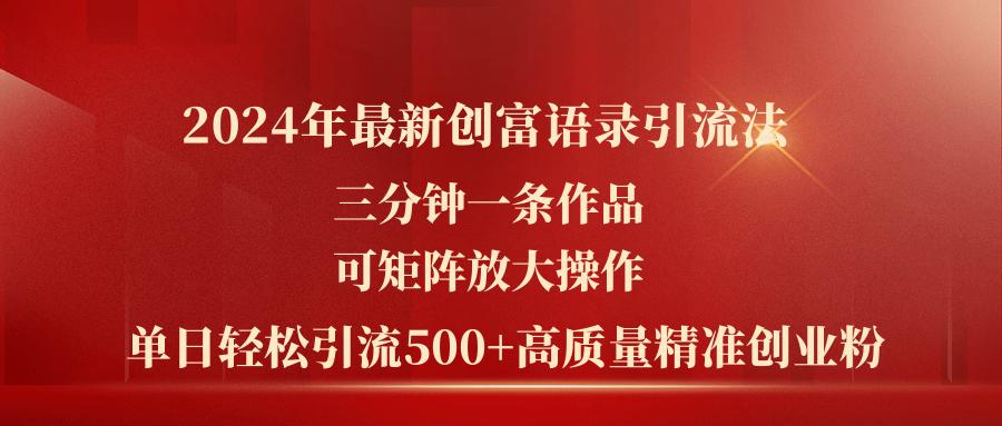 2024年最新创富语录引流法，三分钟一条作品可矩阵放大操作，日引流500…-云泽轻创网