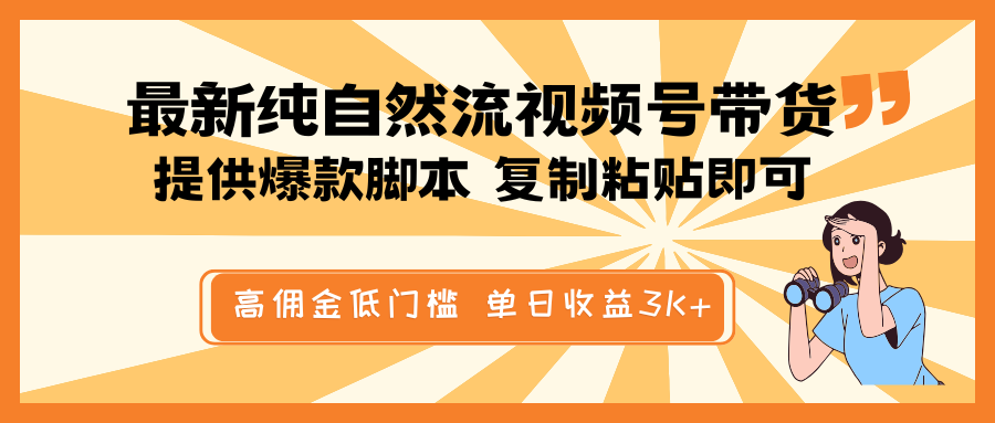 最新纯自然流视频号带货，提供爆款脚本简单 复制粘贴即可，高佣金低门槛，单日收益3K+-云泽轻创网