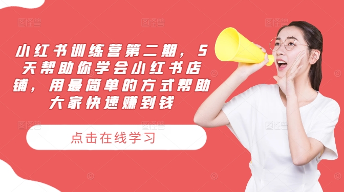 小红书训练营第二期，5天帮助你学会小红书店铺，用最简单的方式帮助大家快速赚到钱-云泽轻创网