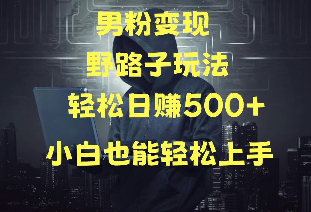 当下最火男粉变现项目月入5W+，小白也能轻松盈利-云泽轻创网