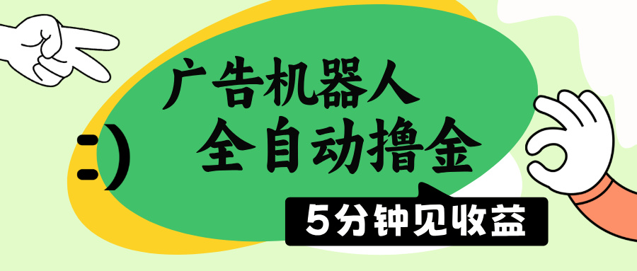 广告机器人全自动撸金，5分钟见收益，无需人工，单机日入500+-云泽轻创网