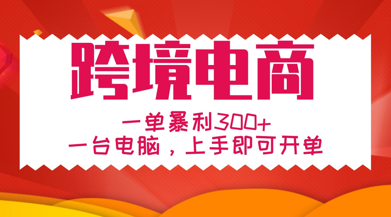 手把手教学跨境电商，一单暴利300+，一台电脑上手即可开单-云泽轻创网