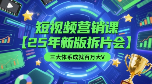 短视频营销课【25年新版拆片会】三大体系成就百万大V，包含正课、拆片会、手把手教学直播课等-云泽轻创网