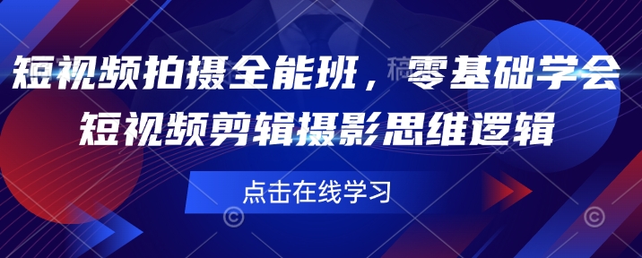 短视频拍摄全能班，零基础学会短视频剪辑摄影思维逻辑-云泽轻创网
