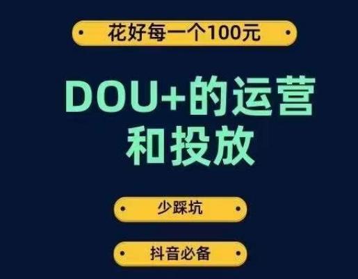 DOU+的运营和投放，花1条DOU+的钱，成为DOU+的投放高手，少走弯路不采坑-云泽轻创网