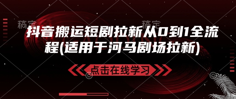抖音搬运短剧拉新从0到1全流程(适用于河马剧场拉新)-云泽轻创网