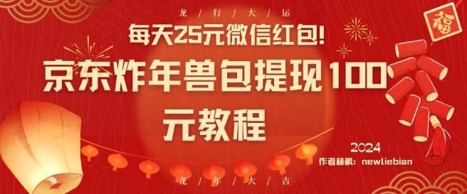 每天25元微信红包！京东炸年兽包提现100元教程【揭秘】-云泽轻创网