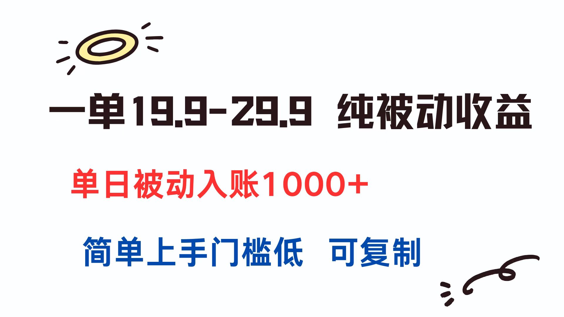 一单19.9-29.9 纯被动收益 单日被动入账1000+ 简单上手门槛低 可复制-云泽轻创网