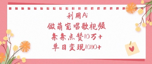 利用Ai做萌宠唱歌视频，条条点赞10W+，单日变现1k-云泽轻创网