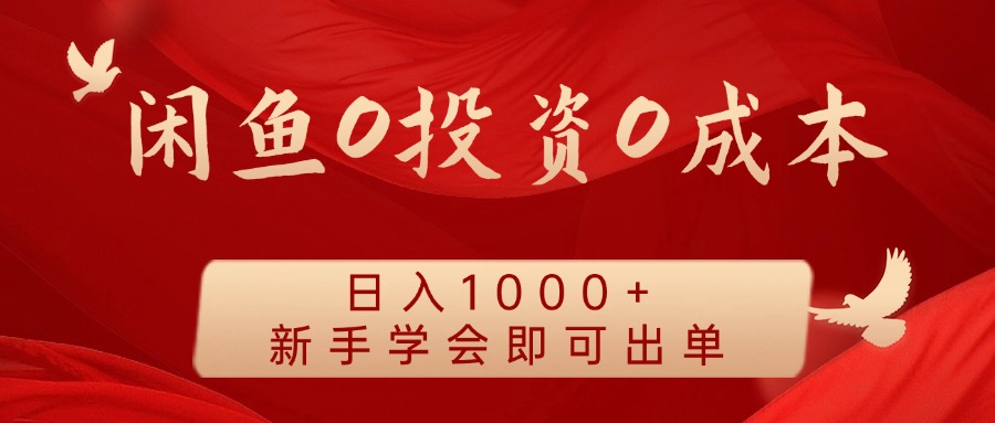 闲鱼0投资0成本 日入1000+ 无需囤货 新手学会即可出单-云泽轻创网