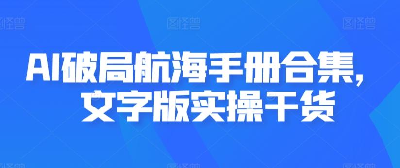 AI破局航海手册合集，文字版实操干货-云泽轻创网