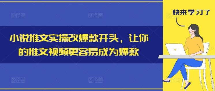 小说推文实操改爆款开头，让你的推文视频更容易成为爆款-云泽轻创网