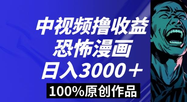 恐怖漫画中视频暴力撸收益，日入3000＋，100%原创玩法，小白轻松上手多种变现方式【揭秘】-云泽轻创网