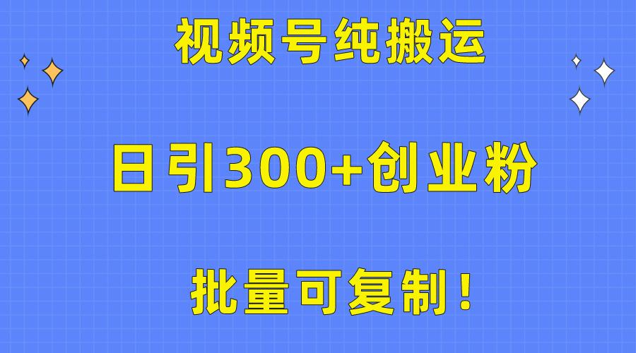 批量可复制！视频号纯搬运日引300+创业粉教程！-云泽轻创网
