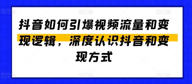 抖音如何引爆视频流量和变现逻辑，深度认识抖音和变现方式-云泽轻创网
