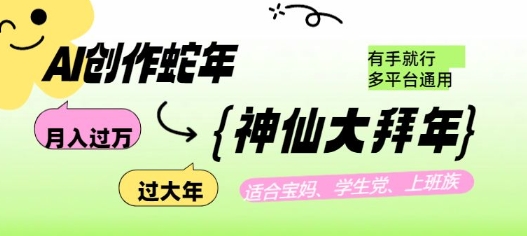 AI创作蛇年各路神仙大拜年，月入过万，有手就行，多平台通用！-云泽轻创网