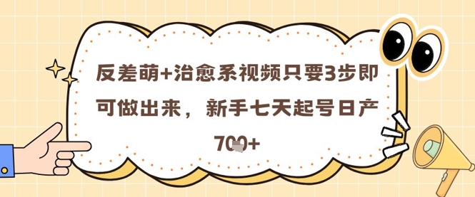 反差萌+治愈系视频只要3步即可做出来，新手七天起号日产7张-云泽轻创网