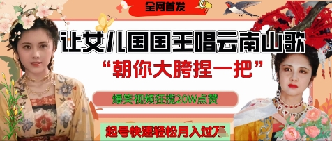 让女儿国国王开口唱云南山歌“朝你大胯捏一把”，爆笑视频狂揽点赞20W点赞，熟练后起号快轻松月入过W-云泽轻创网