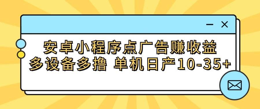安卓小程序点广告赚收益，多设备多撸 单机日产10-35+-云泽轻创网